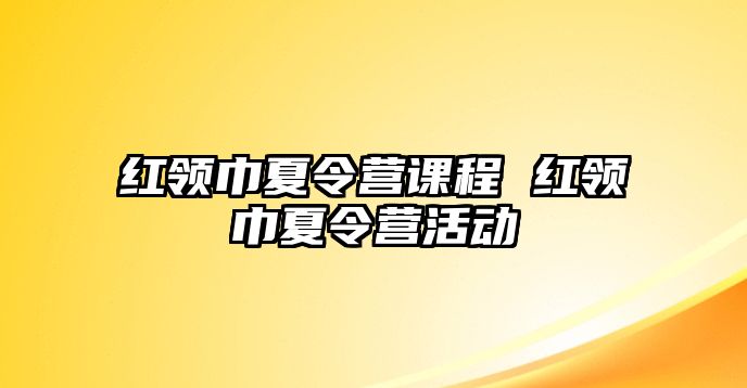 紅領巾夏令營課程 紅領巾夏令營活動