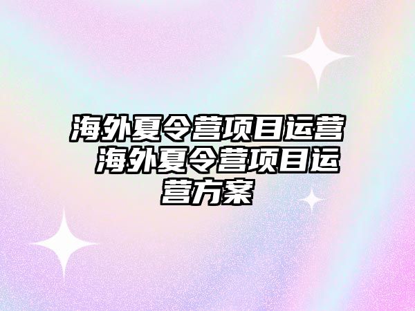 海外夏令營項目運營 海外夏令營項目運營方案