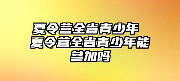 夏令營全省青少年 夏令營全省青少年能參加嗎