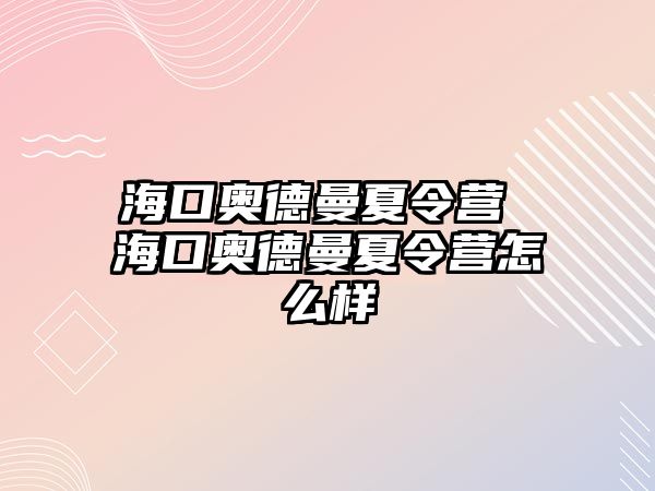 ?？趭W德曼夏令營 ?？趭W德曼夏令營怎么樣