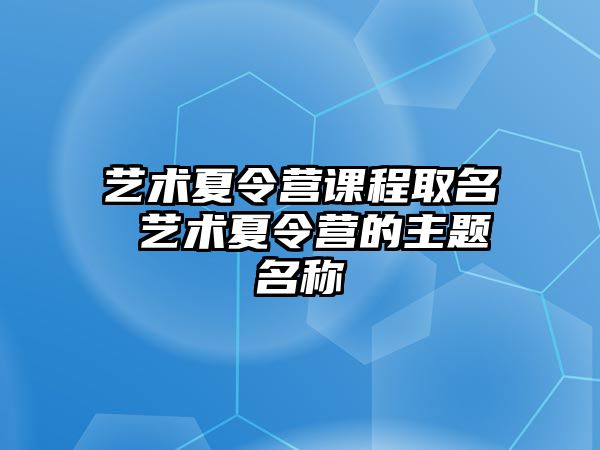 藝術夏令營課程取名 藝術夏令營的主題名稱