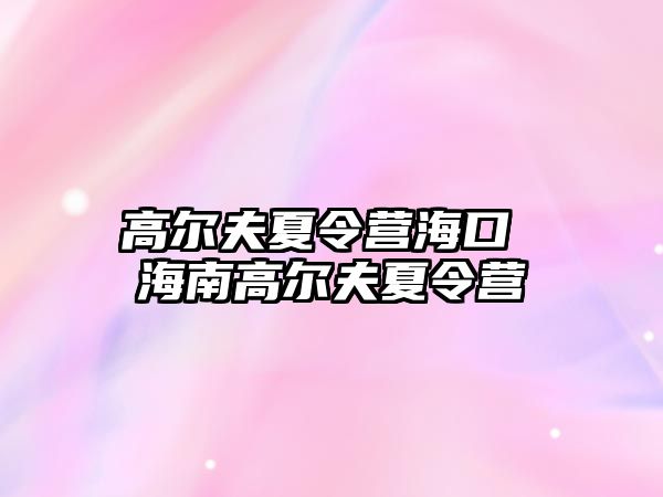 高爾夫夏令營海口 海南高爾夫夏令營