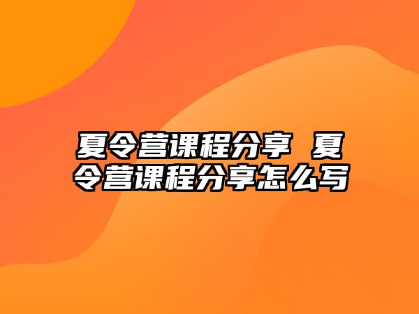 夏令營課程分享 夏令營課程分享怎么寫