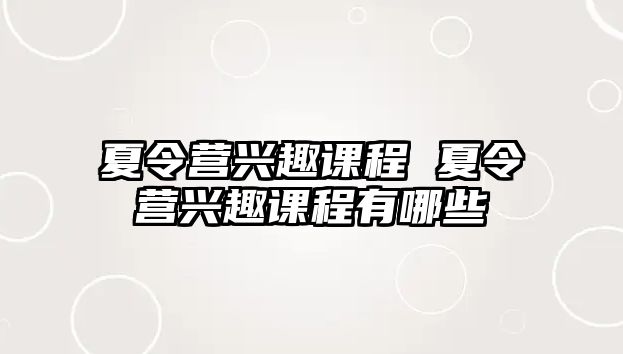 夏令營興趣課程 夏令營興趣課程有哪些