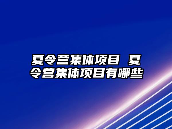 夏令營集體項目 夏令營集體項目有哪些