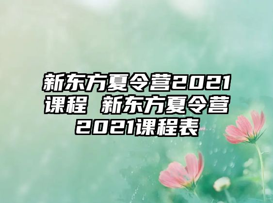 新東方夏令營2021課程 新東方夏令營2021課程表