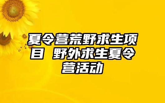 夏令營荒野求生項目 野外求生夏令營活動