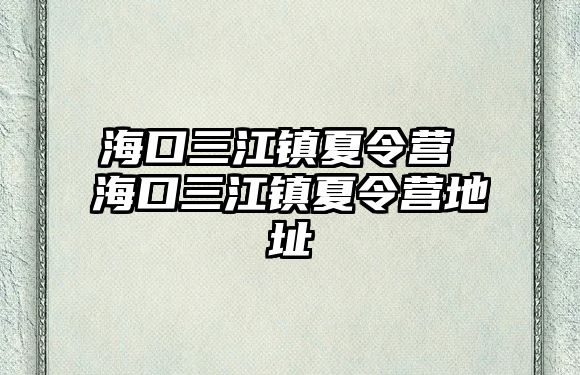 海口三江鎮夏令營 海口三江鎮夏令營地址