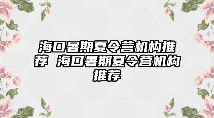 海口暑期夏令營機構推薦 海口暑期夏令營機構推薦