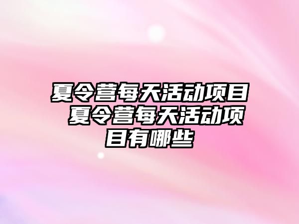 夏令營每天活動項目 夏令營每天活動項目有哪些