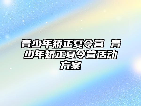 青少年矯正夏令營 青少年矯正夏令營活動方案