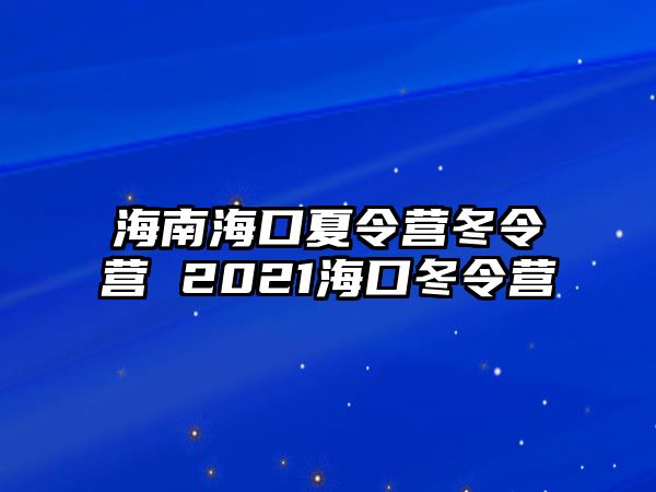 海南海口夏令營(yíng)冬令營(yíng) 2021海口冬令營(yíng)