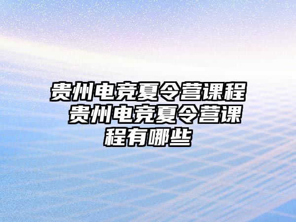 貴州電競(jìng)夏令營(yíng)課程 貴州電競(jìng)夏令營(yíng)課程有哪些