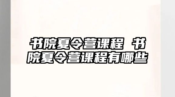 書院夏令營課程 書院夏令營課程有哪些