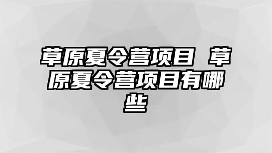 草原夏令營項目 草原夏令營項目有哪些