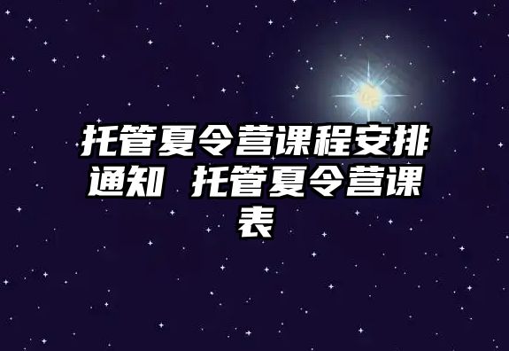 托管夏令營(yíng)課程安排通知 托管夏令營(yíng)課表