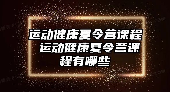 運動健康夏令營課程 運動健康夏令營課程有哪些