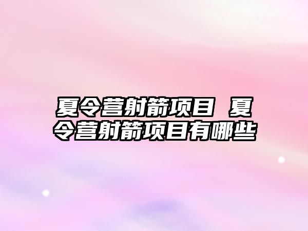 夏令營射箭項目 夏令營射箭項目有哪些