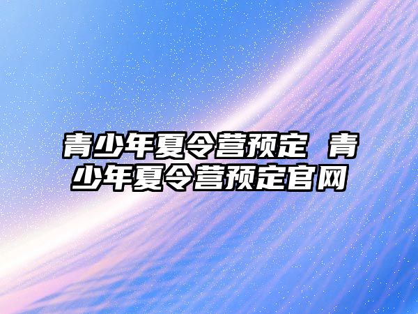 青少年夏令營預定 青少年夏令營預定官網