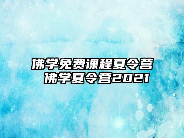 佛學免費課程夏令營 佛學夏令營2021