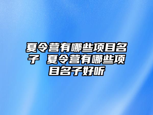 夏令營有哪些項目名子 夏令營有哪些項目名子好聽