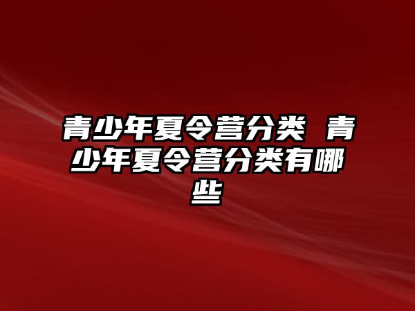 青少年夏令營分類 青少年夏令營分類有哪些