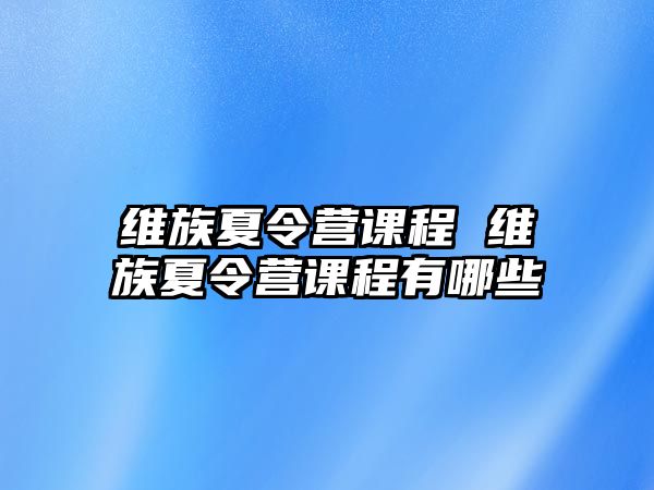 維族夏令營課程 維族夏令營課程有哪些