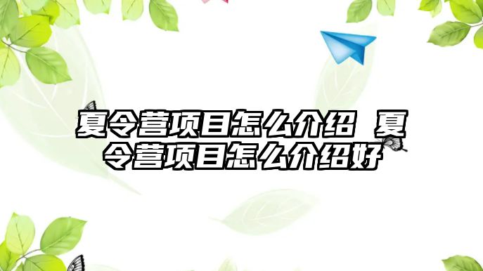 夏令營項目怎么介紹 夏令營項目怎么介紹好