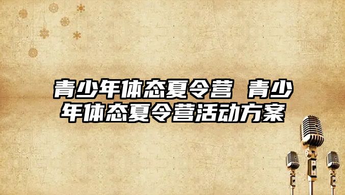 青少年體態夏令營 青少年體態夏令營活動方案