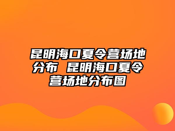 昆明海口夏令營場地分布 昆明海口夏令營場地分布圖