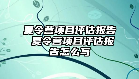 夏令營項目評估報告 夏令營項目評估報告怎么寫