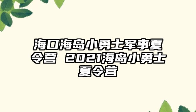 海口海島小勇士軍事夏令營 2021海島小勇士夏令營