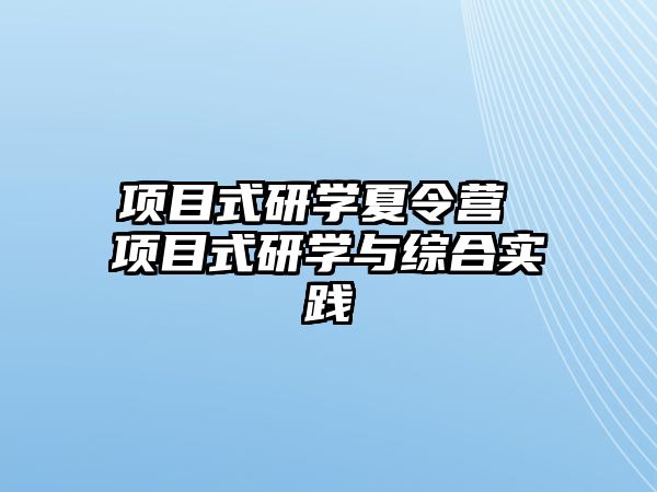 項目式研學夏令營 項目式研學與綜合實踐