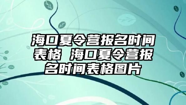 海口夏令營報名時間表格 海口夏令營報名時間表格圖片