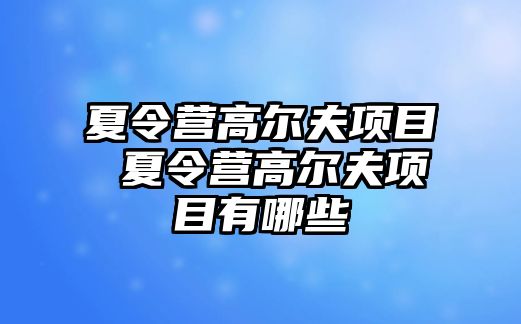 夏令營高爾夫項目 夏令營高爾夫項目有哪些