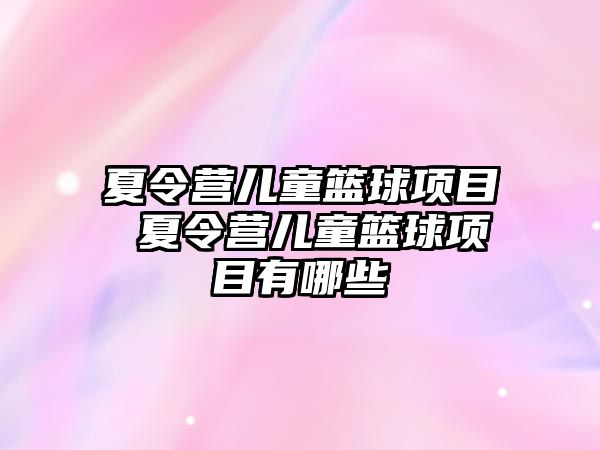 夏令營兒童籃球項目 夏令營兒童籃球項目有哪些