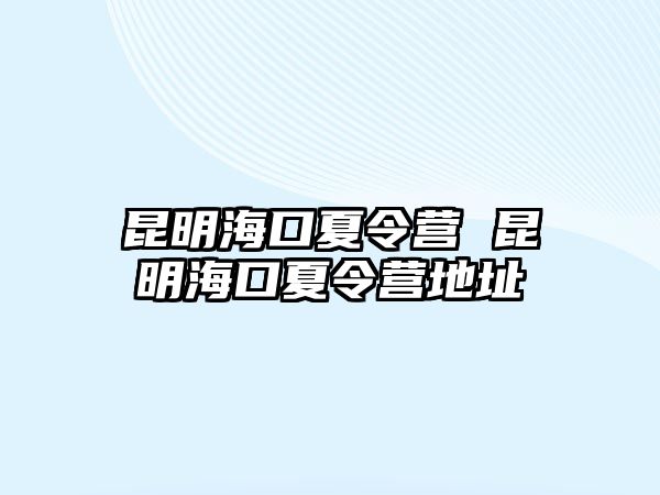 昆明海口夏令營 昆明海口夏令營地址