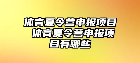 體育夏令營申報(bào)項(xiàng)目 體育夏令營申報(bào)項(xiàng)目有哪些