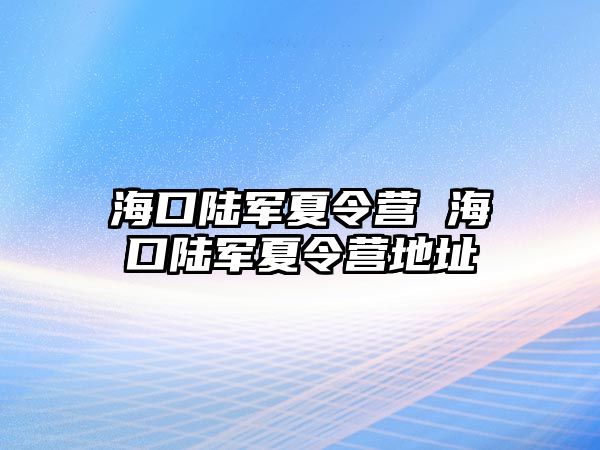 海口陸軍夏令營 海口陸軍夏令營地址