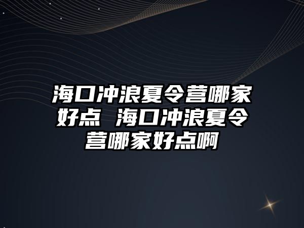 海口沖浪夏令營哪家好點 海口沖浪夏令營哪家好點啊