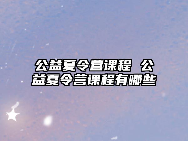 公益夏令營課程 公益夏令營課程有哪些