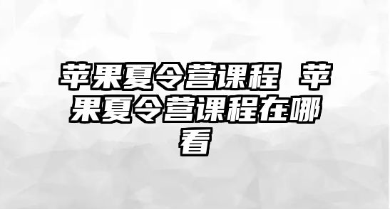 蘋果夏令營課程 蘋果夏令營課程在哪看