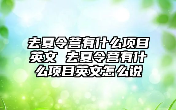 去夏令營有什么項目英文 去夏令營有什么項目英文怎么說