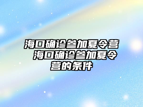 海口確診參加夏令營 海口確診參加夏令營的條件