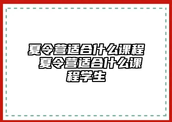 夏令營適合什么課程 夏令營適合什么課程學生