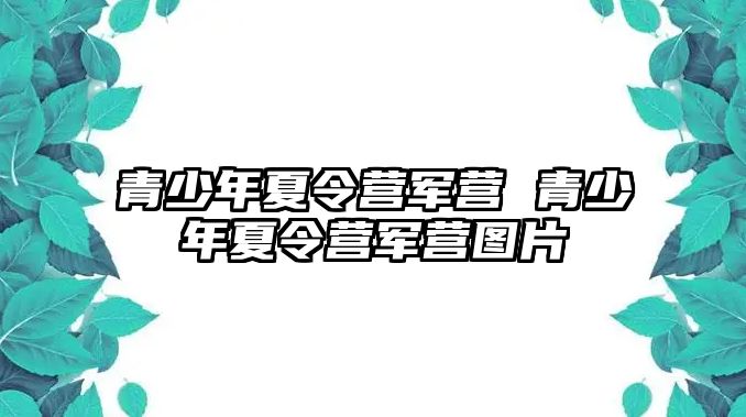 青少年夏令營軍營 青少年夏令營軍營圖片