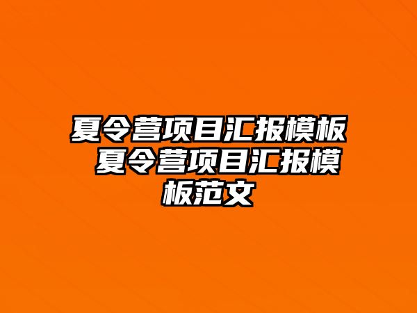 夏令營(yíng)項(xiàng)目匯報(bào)模板 夏令營(yíng)項(xiàng)目匯報(bào)模板范文