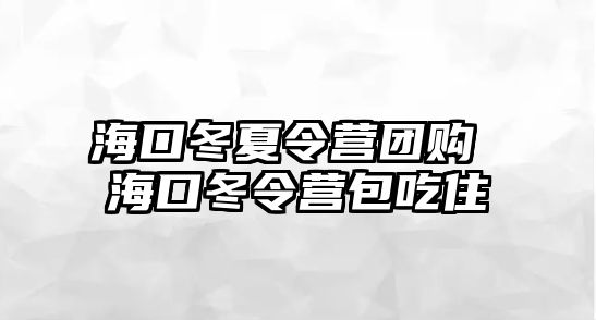 海口冬夏令營(yíng)團(tuán)購(gòu) 海口冬令營(yíng)包吃住