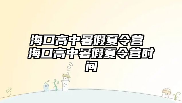 海口高中暑假夏令營 海口高中暑假夏令營時間