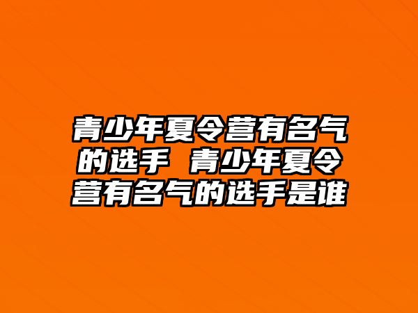 青少年夏令營有名氣的選手 青少年夏令營有名氣的選手是誰